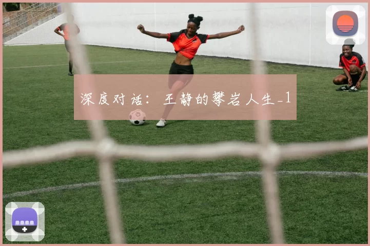 深度对话：王静的攀岩人生_1